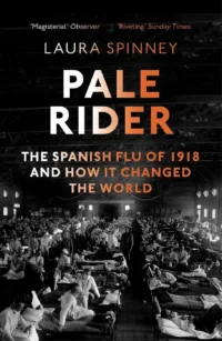 Pale Rider: The Spanish Flu of 1918 and How It Changed the World