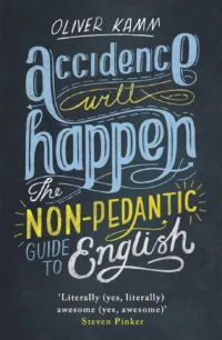 Accidence Will Happen: The Non-Pedantic Guide to English Usage