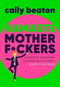 Namaste Motherf*ckers: A Modern Manifesto for Keeping Cool When You're a Hot Mess