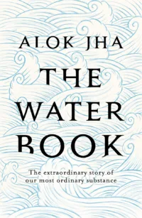 The Water Book: The Extraordinary Story of Our Most Ordinary Substance