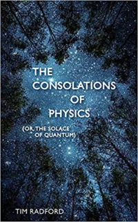 The Consolations of Physics: Why the Wonders of the Universe Can Make You Happy