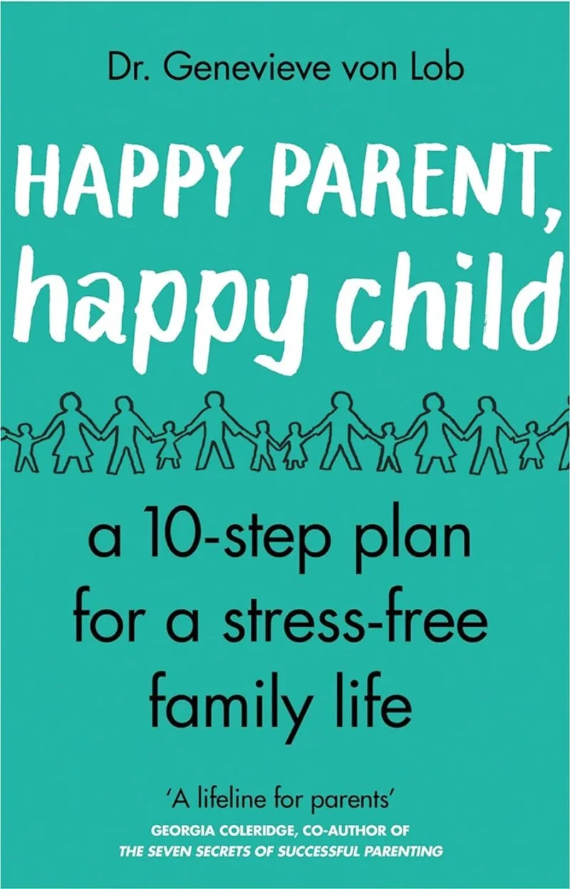 Happy Parent, Happy Child: 10 Steps to Stress-Free Family Life