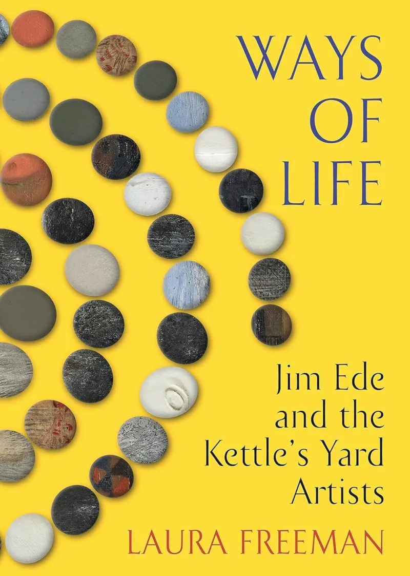 Ways of Life: Jim Ede and the Kettle's Yard Artists