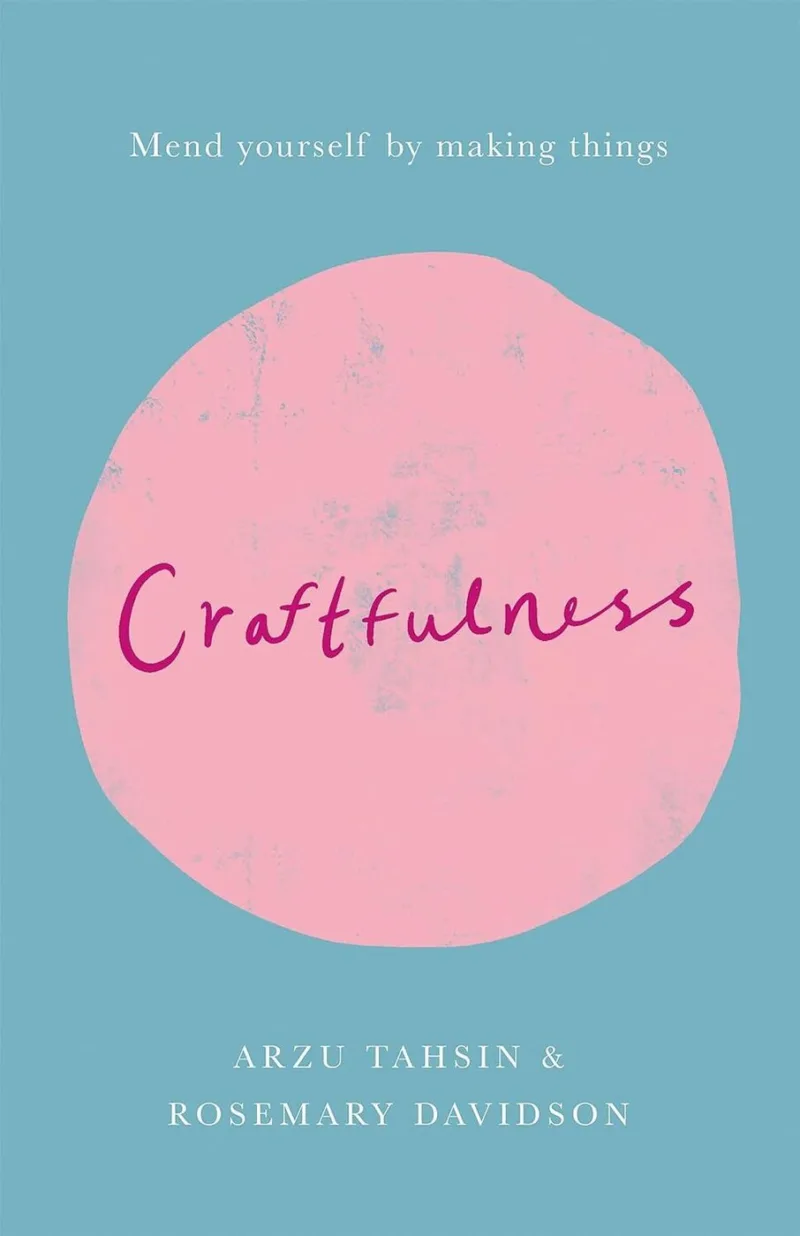 Craftfulness: Mend Yourself By Making Things