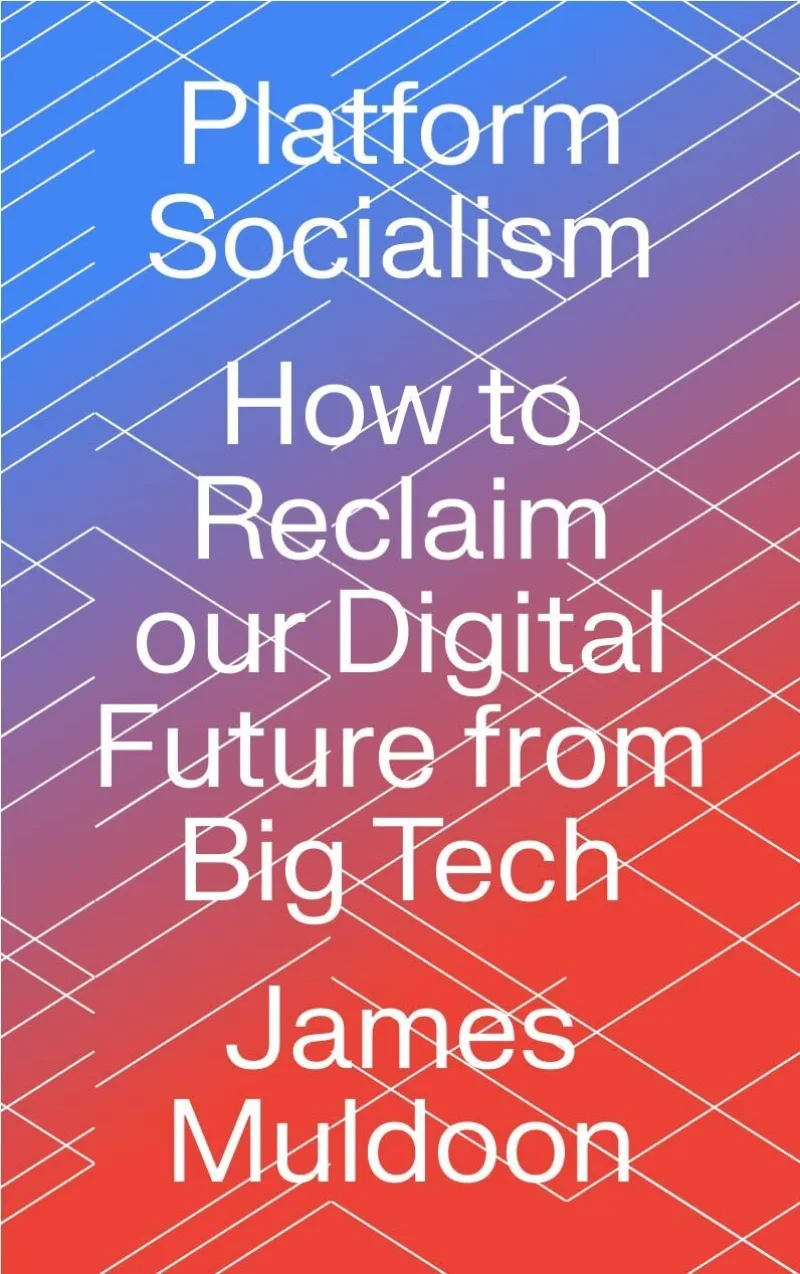 Platform Socialism: How to Reclaim our Digital Future from Big Tech