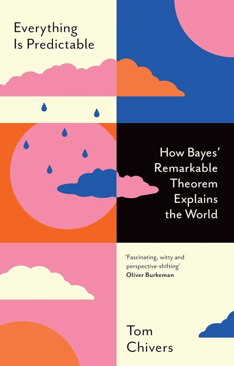 Everything Is Predictable: How Bayes' Remarkable Theorem Explains the World