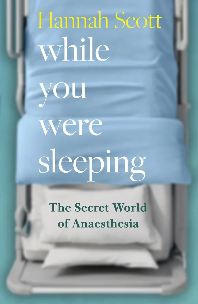 While You Were Sleeping: The Secret World of Anaesthesia