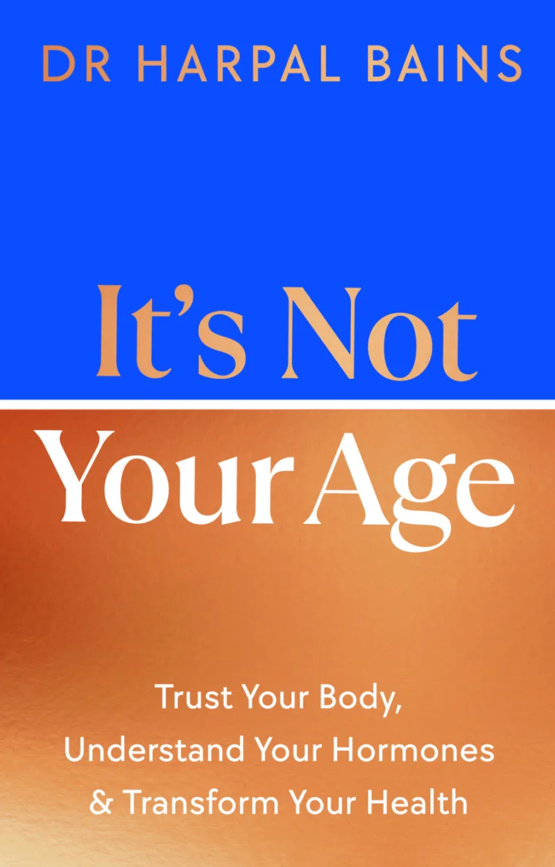 It's Not Your Age: Trust Your Body, Understand Your Hormones & Transform Your Health