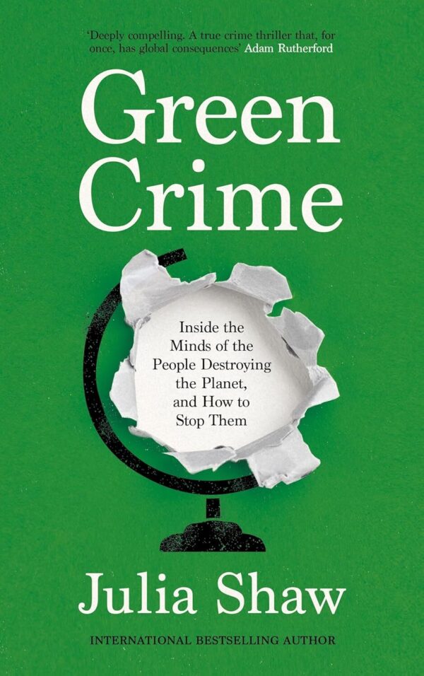 Green Crime: Inside the Minds of the People Destroying the Planet, and How to Stop Them