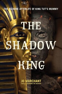 The Shadow King: The Bizarre Afterlife of King Tut's Mummy